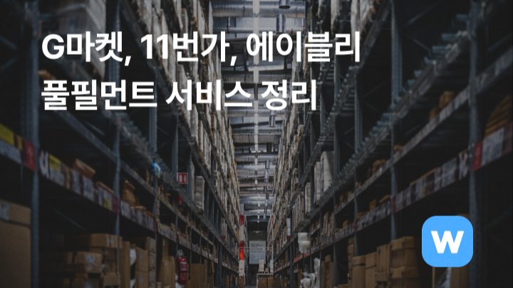 G마켓, 11번가, 에이블리 풀필먼트 서비스 완벽 정리