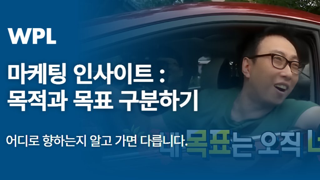 마케팅 인사이트 : 목적과 목표를 구분할 줄 알아야 합니다.