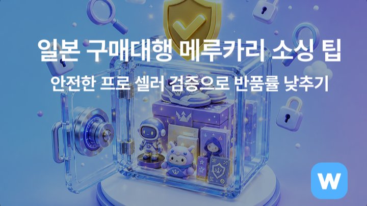 일본 구매대행 메루카리 소싱 팁: 안전한 셀러 검증으로 반품률 낮추기