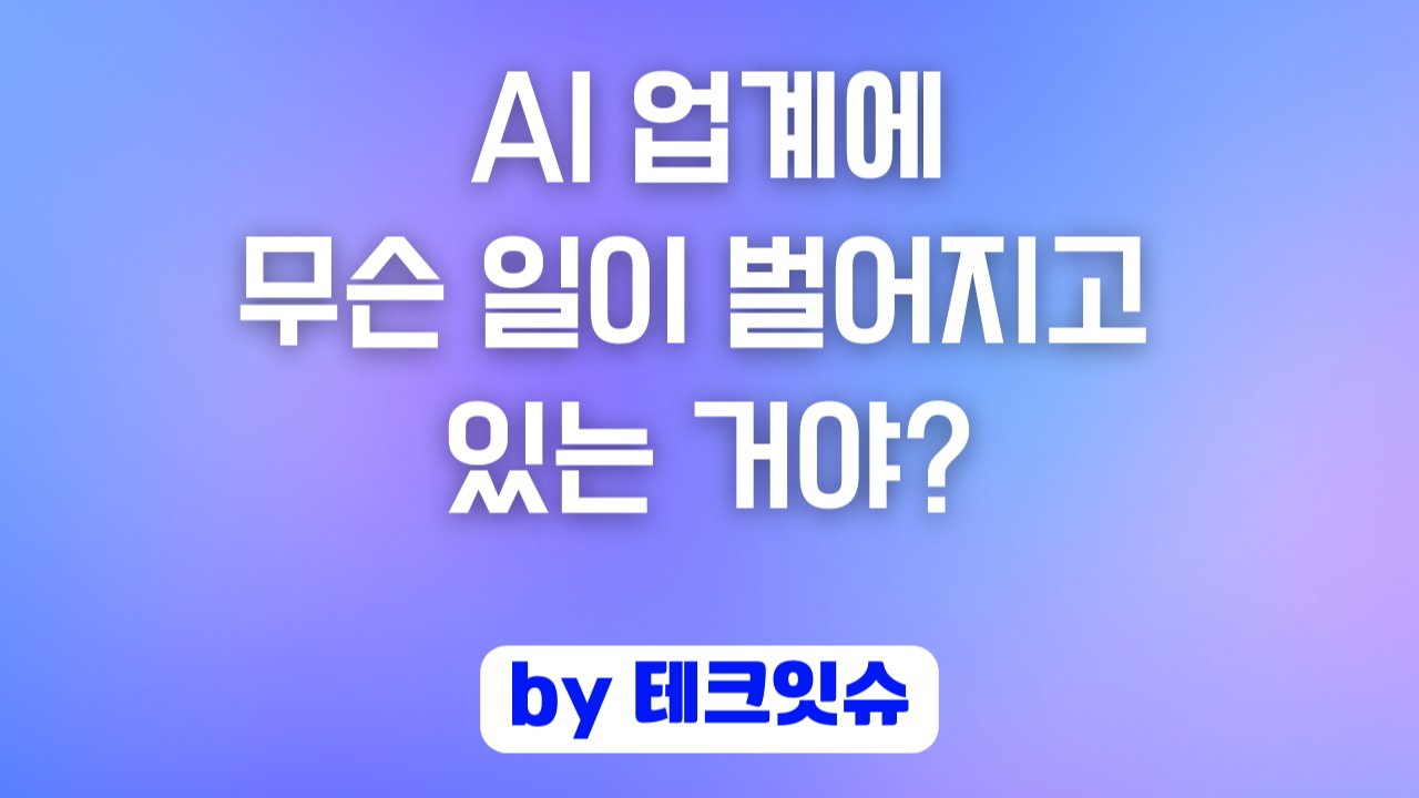 AI 업계에 무슨 일이 벌어지고 있는 거야?