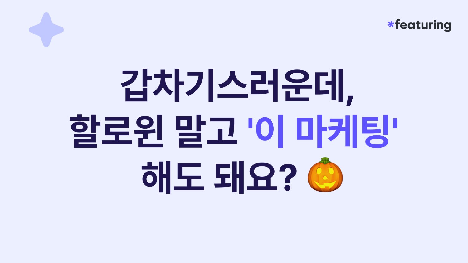 갑차기스러운데, 할로윈 말고 '이 마케팅' 해도 돼요? 👌