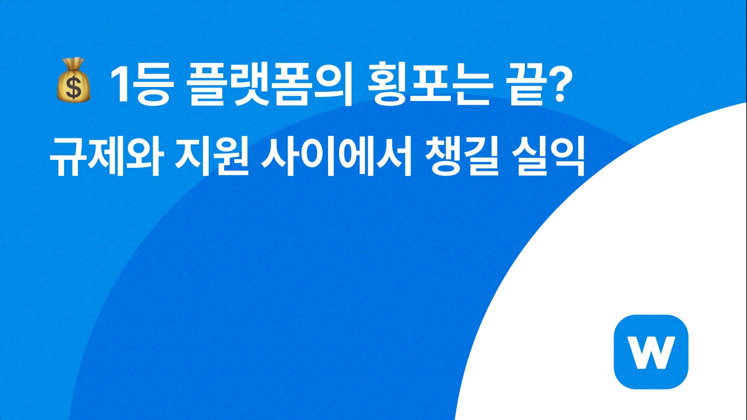 💰 1등 플랫폼의 횡포는 끝? 규제와 지원 사이에서 챙길 실익