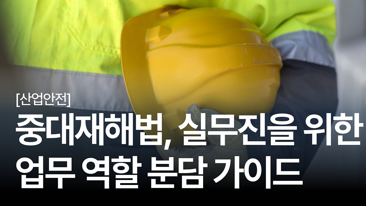중대재해처벌법 업무 ⛑️ 안전·보건관리자를 위한 역할 분담 가이드