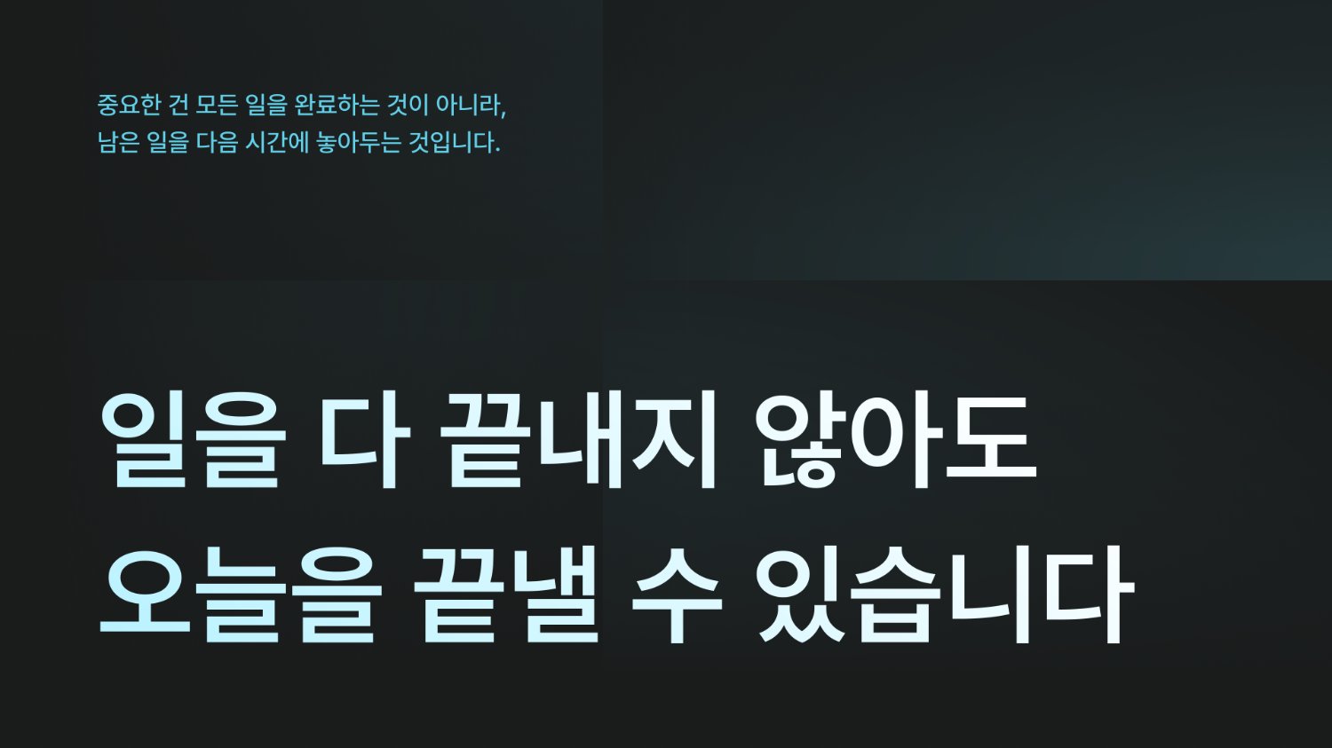 일을 다 끝내지 않아도 오늘을 끝낼 수 있습니다